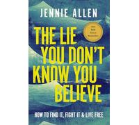 The Lie You Don't Know You Believe: How to Find It, Fight It, and Live Free
