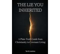 THE LIE YOU INHERITED: A Plain-Truth Guide from Christianity to Covenant Living