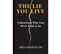 The Lie You Live: Unlearning Who You Were Told to Be