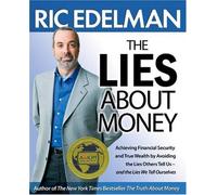 The Lies About Money: Achieving Financial Security and True Wealth by Avoiding the Lies Others Tell Us-- and the Lies We Tell Ourselves