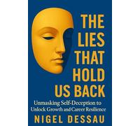 The Lies That Hold Us Back: Unmasking Self-Deception to Unlock Growth and Career Resilience