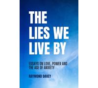 The Lies We Live By: Essays on Love, Power and the Age of Anxiety