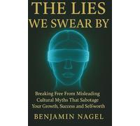 THE LIES WE SWEAR BY: Breaking Free From Misleading Cultural Myths That Sabotage Your Growth Success And Self-Worth