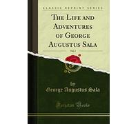 The Life and Adventures of George Augustus Sala, Vol. 2 (Classic Reprint)