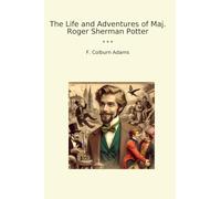 The Life and Adventures of Maj. Roger Sherman Potter (Classic Books)
