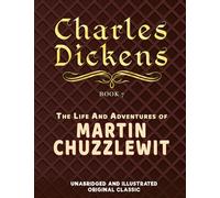 THE LIFE AND ADVENTURES OF MARTIN CHUZZLEWIT: UNABRIDGED AND ILLUSTRATED ORIGINAL CLASSIC