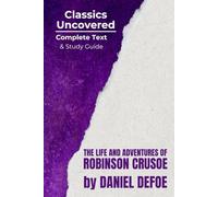 The Life and Adventures of Robinson Crusoe (Classics Uncovered Edition): Complete Text and Study Guide
