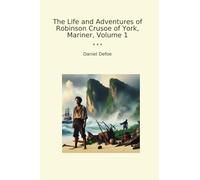 The Life and Adventures of Robinson Crusoe of York, Mariner, Volume 1 (Classic Books)
