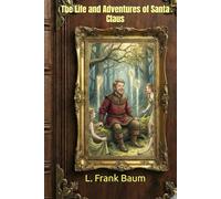 The Life and Adventures of Santa Claus: Annotated & Illustrated Edition (Original 1902 Classic)