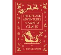 The Life and Adventures of Santa Claus: The Unabridged Classic Origin Story: Discover the Untold Story Behind the World’s Most Beloved Christmas Legend