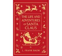 The Life and Adventures of Santa Claus: The Unabridged Classic Santa Claus Origin Story: Discover the Untold Story Behind the World’s Most Beloved Christmas Legend