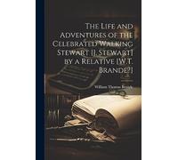 The Life and Adventures of the Celebrated Walking Stewart [J. Stewart] by a Relative [W.T. Brande?]