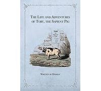 The Life and Adventures of Toby, the Sapient Pig: With His Opinions on Men and Manners
