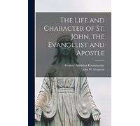 The Life and Character of St. John, the Evangelist and Apostle