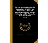 The Life and Correspondence of Charles, Lord Metcalfe; From Unpublished Letters and Journals, Preserved by Himself, His Family, and His Friends. By John William Kaye; Volume 2