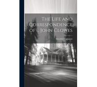 The Life and Correspondence of ... John Clowes