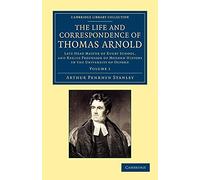The Life and Correspondence of Thomas Arnold: Late Head Master of Rugby School, and Regius Professor of Modern History in the University of Oxford: Volume 1 (Cambridge Library Collection - Education)