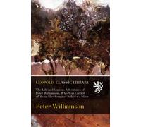 The Life and Curious Adventures of Peter Williamson, Who Was Carried off from Aberdeen and Sold for a Slave