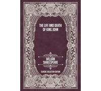 The Life and Death of King John - Classic Collector Edition (Annotated)