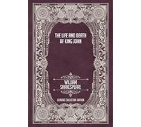 The Life and Death of King John - Classic Collector Edition (Annotated)