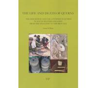 The Life and Death of Querns: The Deposition and Use-Contexts of Querns in South-Western England from the Neolithic to the Iron Age: 03 (Southampton Monographs in Archaeology New)