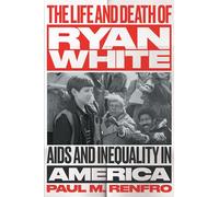 The Life and Death of Ryan White: AIDS and Inequality in America (Gender and American Culture)