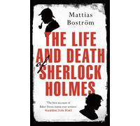 The Life and Death of Sherlock Holmes : Master Detective, Myth and Media Star