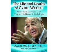 The Life and Deaths of Cyril Wecht: Memoirs of America's Most Controversial Forensic Pathologist