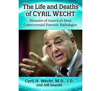 The Life and Deaths of Cyril Wecht: Memoirs of America's Most Controversial Forensic Pathologist