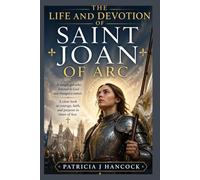 THE LIFE AND DEVOTION OF SAINT JOAN OF ARC (Devotional Saint Stories and Biographies)