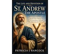 THE LIFE AND DEVOTION OF ST. ANDREW THE APOSTLE (Devotional Saint Stories and Biographies)