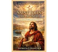 THE LIFE AND DEVOTION OF ST. JOHN THE APOSTLE (Devotional Saint Stories and Biographies)