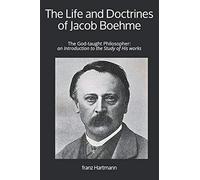 The Life and Doctrines of Jacob Boehme: The God-taught Philosopher: an Introduction to the Study of His works