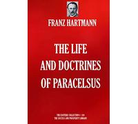 The Life and Doctrines of Paracelsus (THE ESOTERIC COLLECTION)