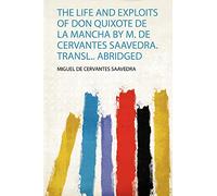 The Life and Exploits of Don Quixote De La Mancha by M. De Cervantes Saavedra. Transl.. Abridged: 1