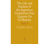 The Life and Exploits of the Ingenious Gentleman Don Quixote De La Mancha: Translated From the Original Spanish of Miguel De Cervantes Saavedra