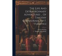 The Life And Extraordinary Adventures ... Of Timothy Ginnadrake [by F. Fleming]