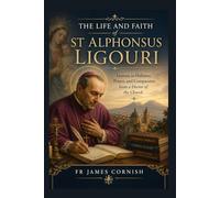 THE LIFE AND FAITH of ST ALPHONSUS LIGOURI