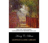The life and gospel experience of Mother Ann Lee