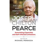 The Life and Insights of Joseph Chilton Pearce: Astonishing Capacities and Self-Inflicted Limitations