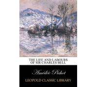 The life and labours of Sir Charles Bell