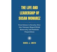 The Life and Leadership of Susan Monarez: From Science to Security: How One Visionary Shaped Global Biosecurity and Pandemic Preparedness
