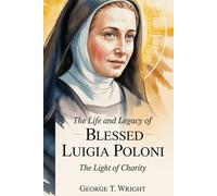 The Life and legacy of Blessed Luigia Poloni: The Light Of Charity