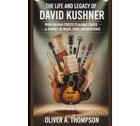 The Life and Legacy Of David Kushner: From Chicago Streets to Global Stages - A Journey of Music, Faith, and Resilience