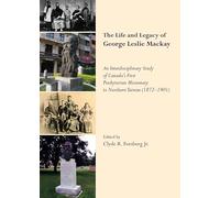 The Life and Legacy of George Leslie Mackay: An Interdisciplinary Study of Canada’s First Presbyterian Missionary to Northern Taiwan (1872 - 1901)