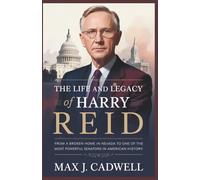 The Life and Legacy of Harry Reid: From a Broken Home in Nevada to One of the Most Powerful Senators in American History