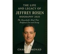 THE LIFE AND LEGACY OF JEFFREY ROSEN: BIOGRAPHY 2025: The Remarkable Mind That Redefined Law and Society
