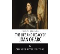 The Life and Legacy of Joan of Arc: 5 (French Legends)