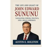 The Life and Legacy of John Edward Sununu: Navigating Power, Politics, and a Bold Comeback (American Leadership: Lives That Shaped the Nation)