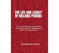 The Life and Legacy of Melanie Perkins: An In-depth Biography of an Australian Technology Entrepreneur, Highlighting Her Career and Accomplishments